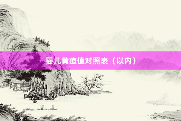 婴儿黄疸值对照表（以内）