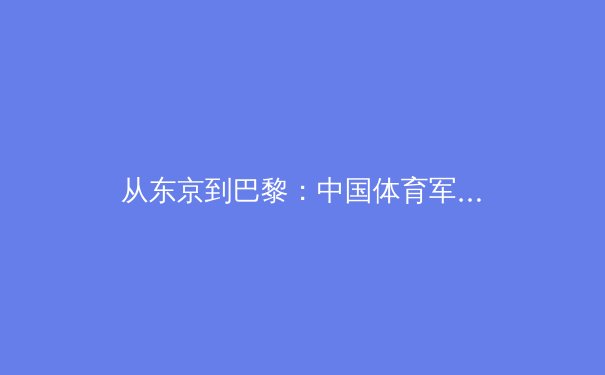 从东京到巴黎：中国体育军团转型之路与竞技哲学的重构 - 2